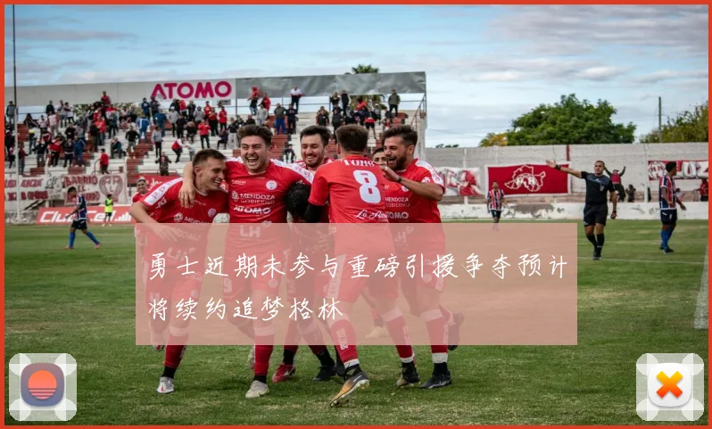 勇士近期未参与重磅引援争夺预计将续约追梦格林